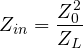 \[ Z_{in} = \frac{Z_0^2}{Z_L} \]