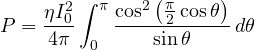 \[ P = \frac{\eta I_0^2}{4\pi}\int_0^\pi\frac{\cos^2\left(\frac{\pi}{2}\cos\theta\right)}{\sin\theta}\,d\theta \]