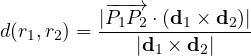 \[ d(r_1, r_2) = \frac{|\overrightarrow{P_1P_2}\cdot(\mathbf d_1\times\mathbf d_2)|}{|\mathbf d_1\times\mathbf d_2|} \]