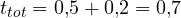 t_{tot} = 0{,}5 + 0{,}2 = 0{,}7