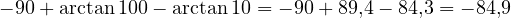 -90&deg; + \arctan 100 - \arctan 10 = -90&deg; + 89{,}4&deg; - 84{,}3&deg; = -84{,}9&deg;