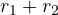 r_1 + r_2
