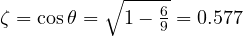\zeta = \cos\theta = \sqrt{1 - \frac{6}{9}} = 0.577