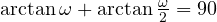 \arctan\omega + \arctan\frac{\omega}{2} = 90&deg;