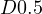D \lt  0.5