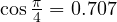 \cos\frac{\pi}{4} = 0.707