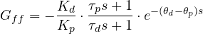 \[ G_{ff} = -\frac{K_d}{K_p}\cdot\frac{\tau_p s + 1}{\tau_d s + 1}\cdot e^{-(\theta_d - \theta_p)s} \]