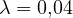 \lambda = 0{,}04