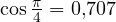 \cos\frac{\pi}{4} = 0{,}707