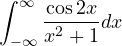 \displaystyle\int_{-\infty}^{\infty}\frac{\cos 2x}{x^2 + 1}dx