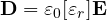 \mathbf D = \varepsilon_0[\varepsilon_r]\mathbf E