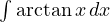 \int\arctan x\,dx