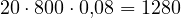 20\cdot 800\cdot 0{,}08 = 1280