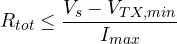 \[ R_{tot} \le \frac{V_s - V_{TX,min}}{I_{max}} \]