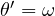 \theta' = \omega