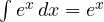\int e^x\,dx = e^x