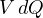 V\,dQ