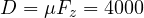 D = \mu F_z = 4000