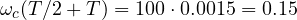 \omega_c(T/2 + T) = 100\cdot 0.0015 = 0.15
