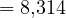 = 8{,}314