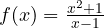 f(x) = \frac{x^2 + 1}{x - 1}