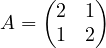 A = \begin{pmatrix}2 & 1\\ 1 & 2\end{pmatrix}