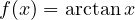 f(x) = \arctan x
