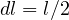 dl = l/2
