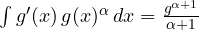 \int g'(x)\,g(x)^\alpha\,dx = \frac{g^{\alpha+1}}{\alpha + 1}
