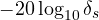 -20\log_{10}\delta_s