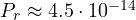 P_r \approx 4.5\cdot 10^{-14}