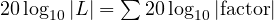 20\log_{10}|L| = \sum 20\log_{10}|\text{factor}|