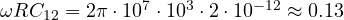 \omega RC_{12} = 2\pi\cdot 10^7\cdot 10^3\cdot 2\cdot 10^{-12} \approx 0.13