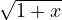 \sqrt{1 + x}