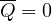 \overline{Q} = 0