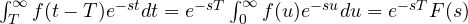 \int_T^\infty f(t - T)e^{-st}dt = e^{-sT}\int_0^\infty f(u)e^{-su}du = e^{-sT}F(s)