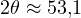 2\theta \approx 53{,}1&deg;