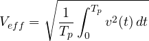 \[ V_{eff} = \sqrt{\frac{1}{T_p}\int_0^{T_p}v^2(t)\,dt} \]
