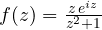 f(z) = \frac{z\,e^{iz}}{z^2 + 1}
