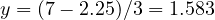 y = (7 - 2.25)/3 = 1.583