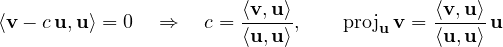 \[ \langle\mathbf v - c\,\mathbf u, \mathbf u\rangle = 0 \quad\Rightarrow\quad c = \frac{\langle\mathbf v, \mathbf u\rangle}{\langle\mathbf u, \mathbf u\rangle},\qquad \operatorname{proj}_{\mathbf u}\mathbf v = \frac{\langle\mathbf v, \mathbf u\rangle}{\langle\mathbf u, \mathbf u\rangle}\,\mathbf u \]
