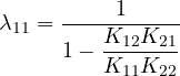 \[ \lambda_{11} = \frac{1}{1 - \dfrac{K_{12}K_{21}}{K_{11}K_{22}}} \]