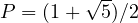 P = (1 + \sqrt{5})/2