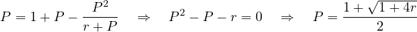 \[ P = 1 + P - \frac{P^2}{r + P} \quad\Rightarrow\quad P^2 - P - r = 0 \quad\Rightarrow\quad P = \frac{1 + \sqrt{1 + 4r}}{2} \]