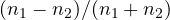 (n_1 - n_2)/(n_1 + n_2)