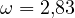 \omega = 2{,}83