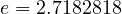 e = 2.7182818