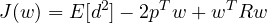 \[ J(w) = E[d^2] - 2p^Tw + w^TRw \]