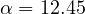 \alpha = 12.45