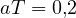aT = 0{,}2